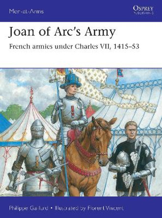 Joan of Arc’s Army: French armies under Charles VII, 1415–53 Philippe Gaillard 9781472862112