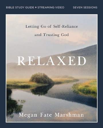 Relaxed Bible Study Guide plus Streaming Video: Letting Go of Self-Reliance and Trusting God Megan Fate Marshman 9780310111399