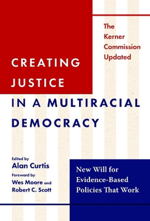Creating Justice in a Multiracial Democracy: New Will for Evidence-Based Policies That Work Alan Curtis 9780807769959