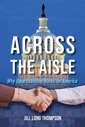 Across the Aisle: Why Bipartisanship Works for America Jill Long Thompson 9780253070708