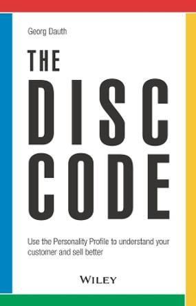 The DiSC Code: Use the Personality Profile to Understand Your Customer and Sell Better Georg Dauth 9783527511211