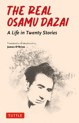 The Real Osamu Dazai: A Life in Twenty Stories Osamu Dazai 9784805318348
