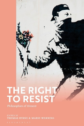The Right to Resist: Philosophies of Dissent Mario Wenning 9781350265301