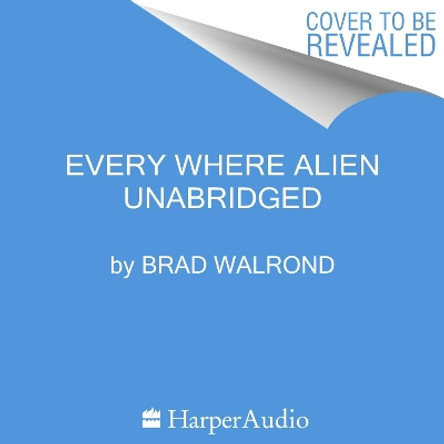 Every Where Alien Brad Walrond 9780063378018