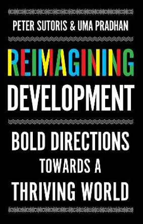 Reimagining Development: Bold Directions Towards a Thriving World Peter Sutoris 9781911723134