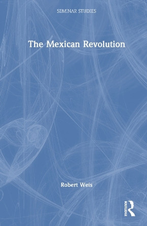 The Mexican Revolution Robert Weis 9781032317120