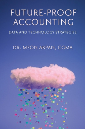 Future-Proof Accounting: Data and Technology Strategies Dr. Mfon Akpan 9781837978205