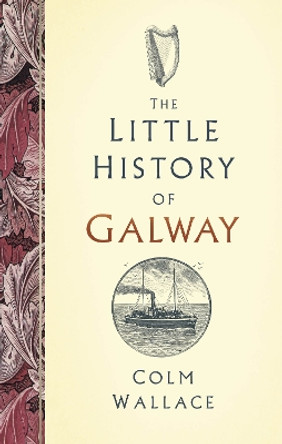 The Little History of Galway Colm Wallace 9781803997070