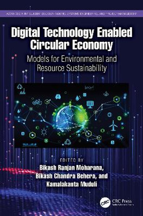 Digital Technology Enabled Circular Economy: Models for Environmental and Resource Sustainability Bikash Ranjan Moharana 9781032392493