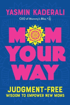 Mom Your Way: Judgment-Free Wisdom to Empower New Moms Yasmin Kaderali 9781959411529