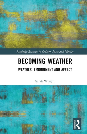 Becoming Weather: Weather, Embodiment and Affect Sarah Wright 9781032372952