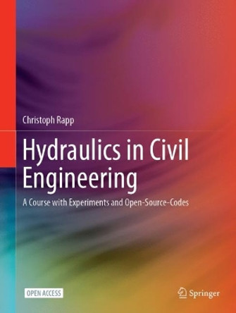 Hydraulics in Civil Engineering: A Course with Experiments and Open-Source-Codes Christoph Rapp 9783031548628