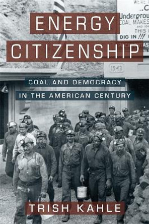 Energy Citizenship: Coal and Democracy in the American Century Trish Kahle 9780231215442