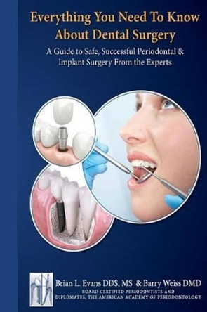 Everything You Need to Know about Periodontal and Implant Surgery: A Guide to Safe, Successful Periodontal & Implant Surgery From the Experts by Barry J Weiss 9781497508422