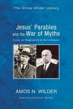 Jesus' Parables and the War of Myths: Essays on Imagination in the Scriptures by Amos N Wilder 9781625643933 Jesus' Parables and the War of Myths: Essays on Imagination in the Scriptures by Amos N Wilder 9781625643933