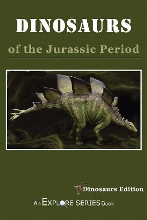 Dinosaurs of the Jurassic Period: Dinosaur Edition by Explore Series 9781099378577