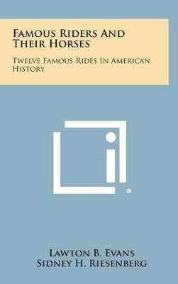 Famous Riders and Their Horses: Twelve Famous Rides in American History by Lawton B Evans 9781258860301