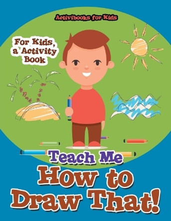 Teach Me How to Draw That! For Kids, a Activity Book by Activibooks For Kids 9781683214687