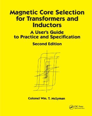 Magnetic Core Selection for Transformers and Inductors: A User's Guide to Practice and Specifications, Second Edition by Colonel Wm. T. McLyman