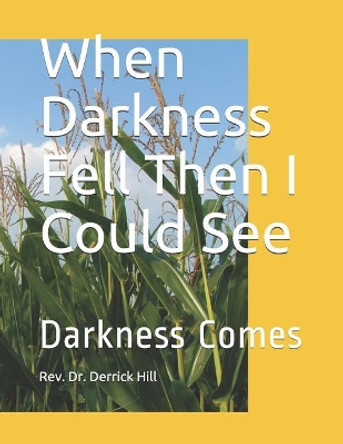 When Darkness Fell Then I Could See by Derrick a Hill 9781729780237