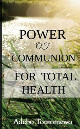 Power of communion for total health by Adebo Tomomewo 9781908845047