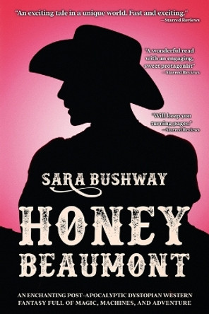 Honey Beaumont: An Enchanting Post-Apocalyptic Dystopian Western Fantasy Filled With Magic, Machines, and Adventure by Sara Bushway 9781990158797