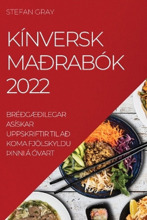 Kinversk Madrabok 2022: BredgAEdilegar Asiskar Uppskriftir Til Ad Koma Fjoelskyldu thInni A Ovart by Stefan Gray 9781837893331