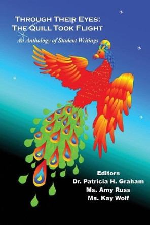 Through Their Eyes: The Quill Took Flight - An Anthology of Student Writings by Patricia H Graham 9781608627042