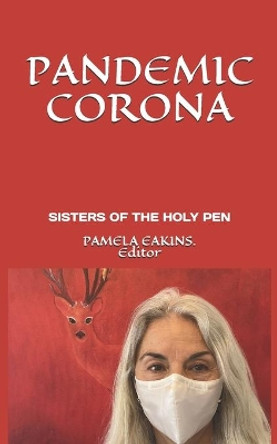 Pandemic Corona: Poems of Shock, Fear, Realization, & Metamorphosis by the Sisters of the Holy Pen by Pamela Eakins 9798642051078