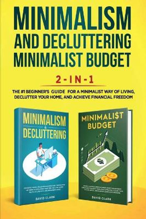 Minimalism Decluttering and Minimalist Budget 2-in-1 Book: The #1 Beginner's Box Set for A Minimalist Way of Living, Declutter Your Home, and Achieve Financial Freedom by Clark David 9781951266394