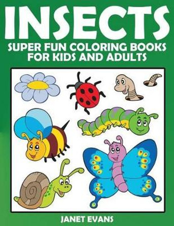 Insects: Super Fun Coloring Books for Kids and Adults by Janet Evans 9781633832428