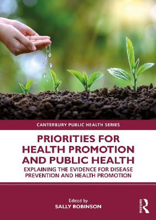 Priorities for Health Promotion and Public Health: Explaining the Evidence for Disease Prevention and Health Promotion by Sally Robinson