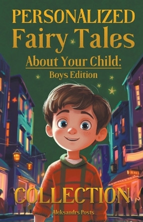 Personalized Fairy Tales About Your Child: Boys Edition. Collection by Aleksandrs Posts 9798223259527