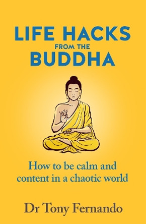 Life Hacks from the Buddha: How to be calm and content in a chaotic world Dr Tony Fernando 9781775542391