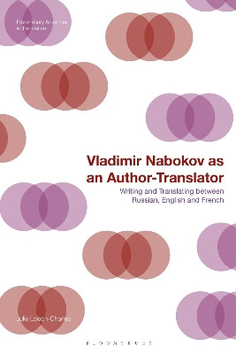 Vladimir Nabokov as an Author-Translator: Writing and Translating between Russian, English and French Dr Julie Loison-Charles 9781350243361