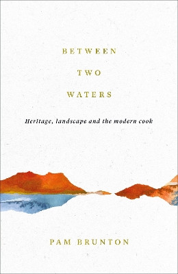 Between Two Waters: Heritage, landscape and the modern cook Pam Brunton 9781805301776