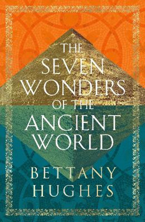 The Seven Wonders of the Ancient World Bettany Hughes 9781474610346
