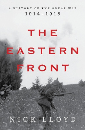 The Eastern Front: A History of the Great War, 1914-1918 Nick Lloyd 9781324092711