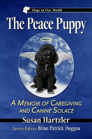 The Peace Puppy: A Memoir of Caregiving and Canine Solace Susan Hartzler 9781476694825