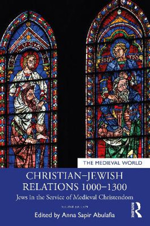 Christian–Jewish Relations 1000–1300: Jews in the Service of Medieval Christendom Anna Sapir Abulafia 9780367552237