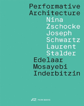 Performative Architecture Edelaar Mosayebi Inderbitzin Architects 9783038603375