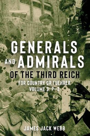 Generals and Admirals of the Third Reich: Volume 3: P-Z James Jack Webb 9781952715181