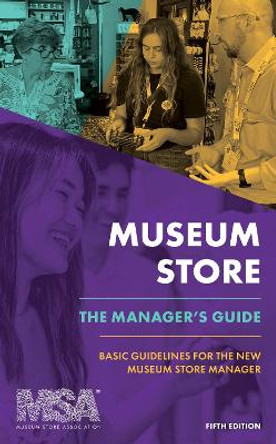 Museum Store: The Manager's Guide: Basic Guidelines for the New Museum Store Manager Museum Store Association 9781538185315