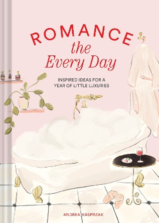 Romance the Every Day: Inspired Ideas for a Year of Little Luxuries Andrea Kasprzak 9781797228587