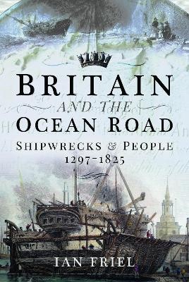 Britain and the Ocean Road: Shipwrecks and People, 1297–1825 Ian Friel 9781399000505