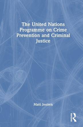 The United Nations Programme on Crime Prevention and Criminal Justice Matti Joutsen 9781032770246