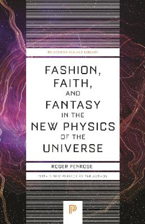Fashion, Faith, and Fantasy in the New Physics of the Universe Roger Penrose 9780691264301