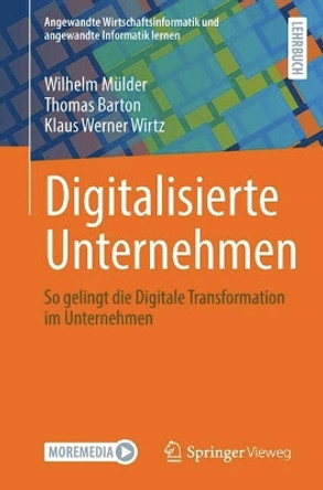 Digitalisierte Unternehmen: So gelingt die Digitale Transformation im Unternehmen Wilhelm Mülder 9783658434366