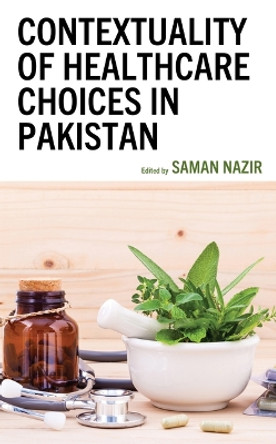 Contextuality of Healthcare Choices in Pakistan Saman Nazir 9781666962710
