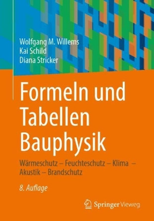 Formeln und Tabellen Bauphysik: Wärmeschutz – Feuchteschutz – Klima  – Akustik – Brandschutz Wolfgang M. Willems 9783658449735